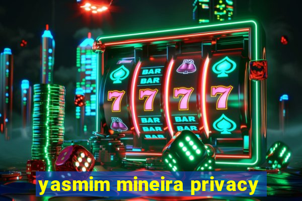 yasmim mineira privacy