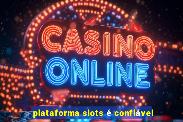 plataforma slots é confiável