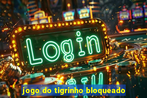 jogo do tigrinho bloqueado