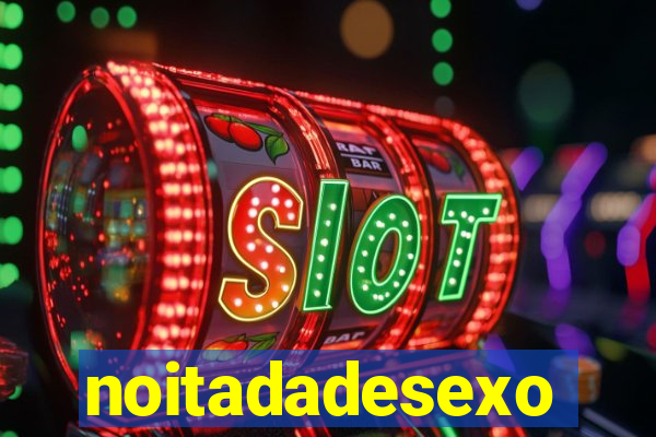 noitadadesexo