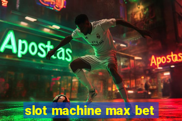 slot machine max bet