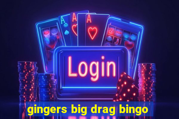 gingers big drag bingo