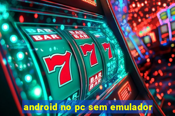 android no pc sem emulador