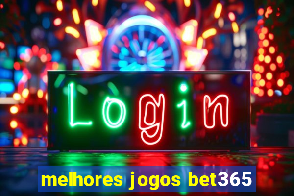 melhores jogos bet365