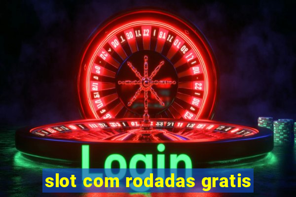 slot com rodadas gratis