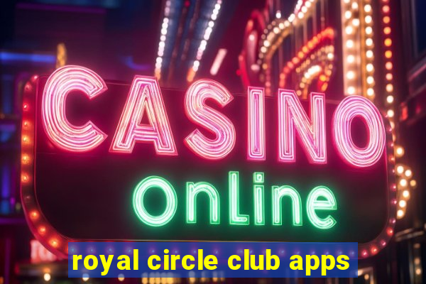 royal circle club apps