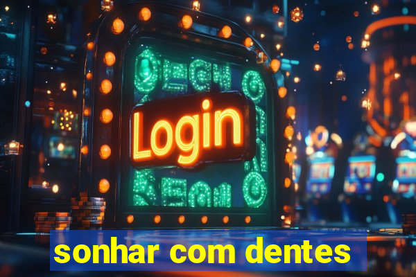 sonhar com dentes