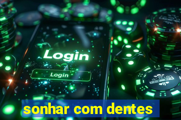 sonhar com dentes