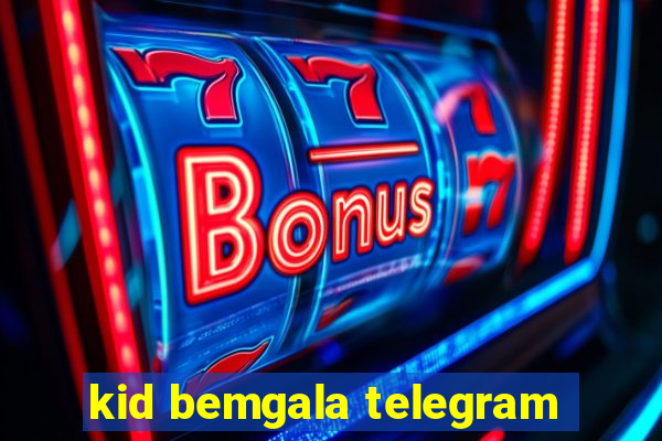 kid bemgala telegram