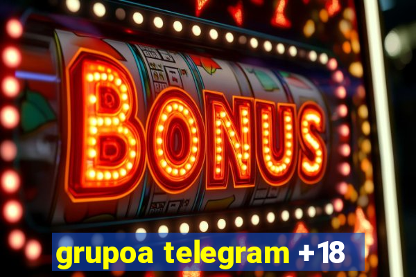 grupoa telegram +18