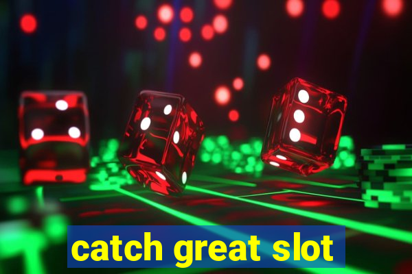 catch great slot