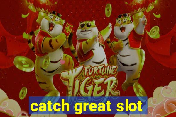 catch great slot