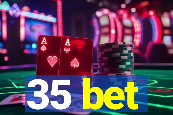 35 bet