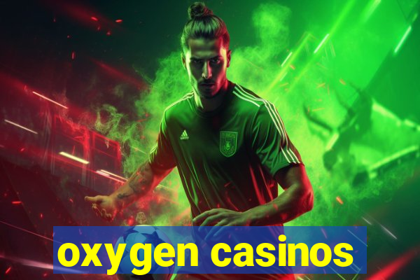 oxygen casinos