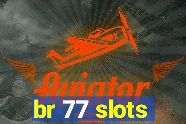 br 77 slots