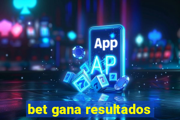 bet gana resultados