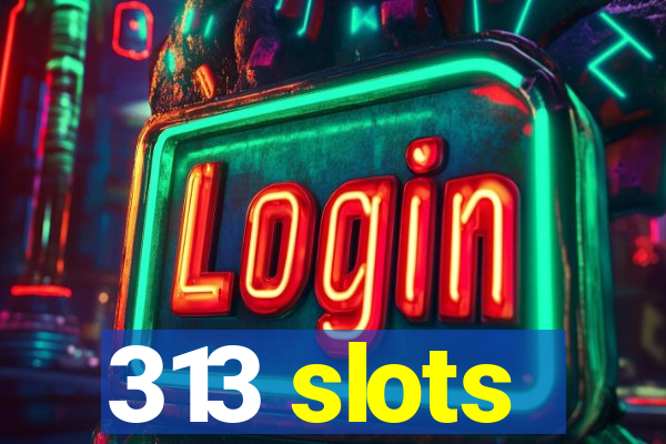 313 slots