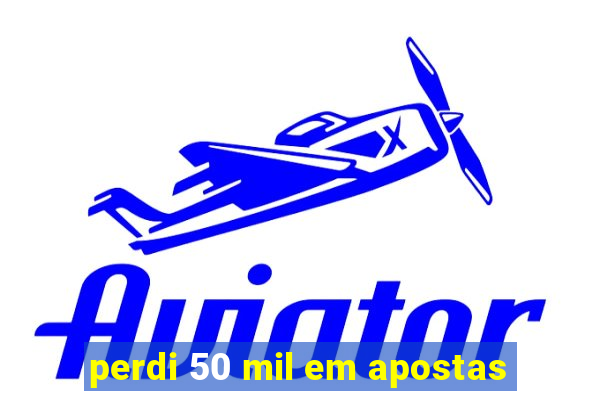 perdi 50 mil em apostas