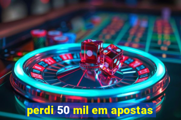 perdi 50 mil em apostas