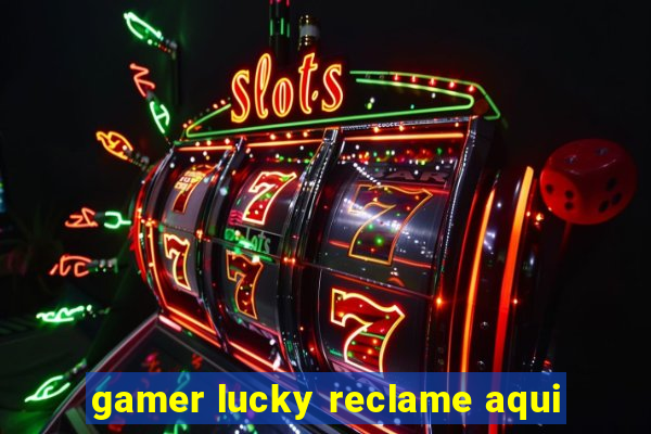 gamer lucky reclame aqui