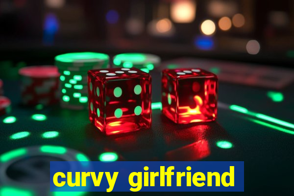 curvy girlfriend