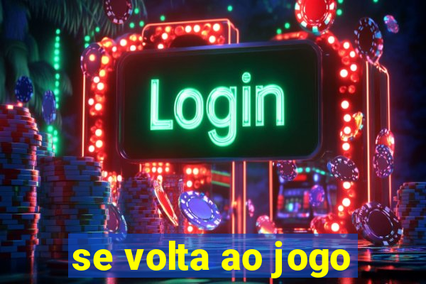 se volta ao jogo