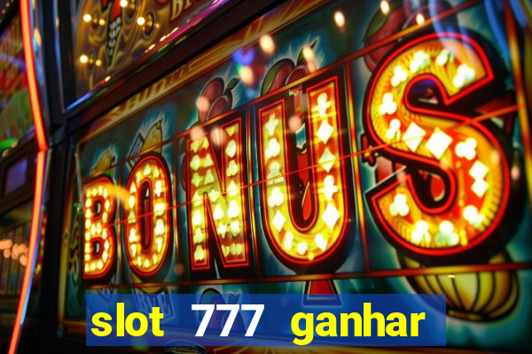 slot 777 ganhar dinheiro de verdade