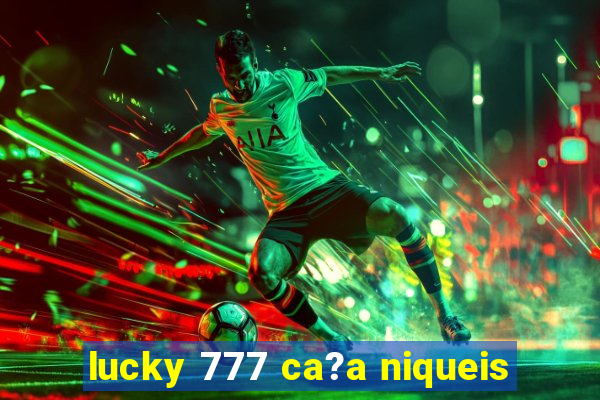 lucky 777 ca?a niqueis