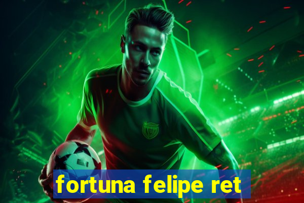 fortuna felipe ret