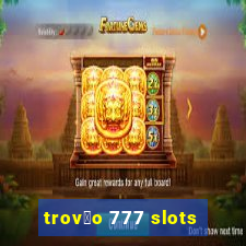 trov茫o 777 slots