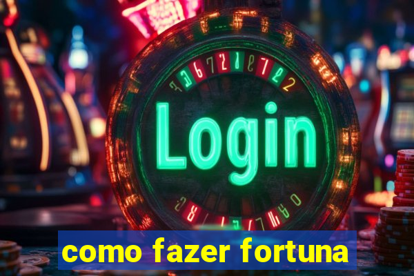 como fazer fortuna