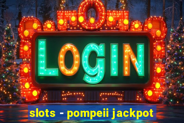 slots - pompeii jackpot