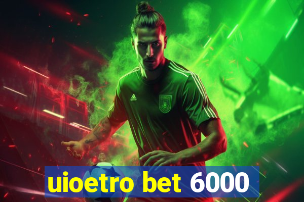 uioetro bet 6000