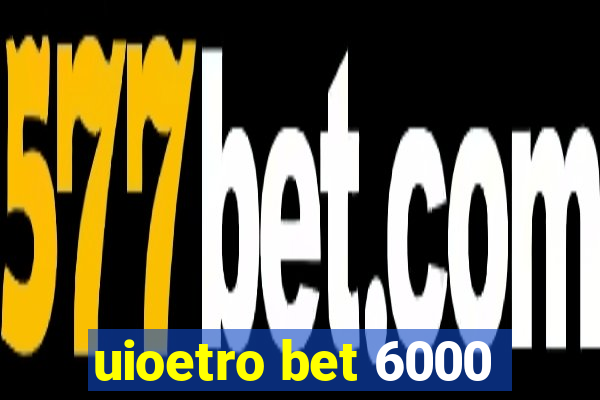 uioetro bet 6000