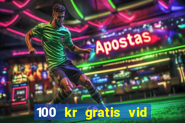 100 kr gratis vid registrering casino 2018