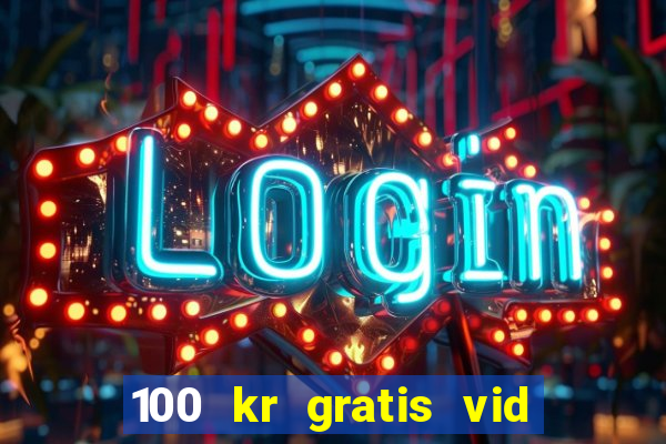 100 kr gratis vid registrering casino 2018