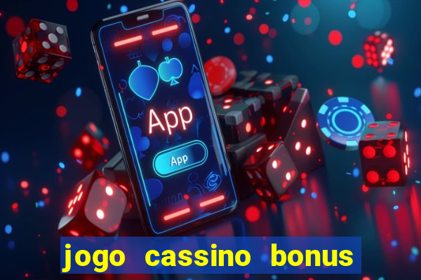 jogo cassino bonus de cadastro