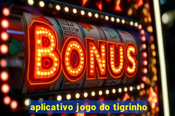 aplicativo jogo do tigrinho