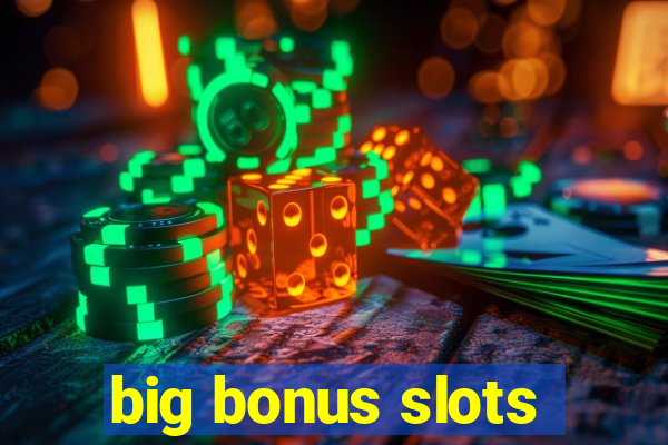 big bonus slots