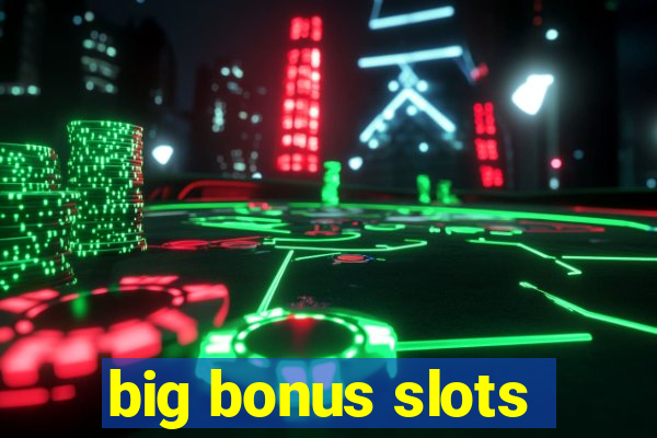 big bonus slots