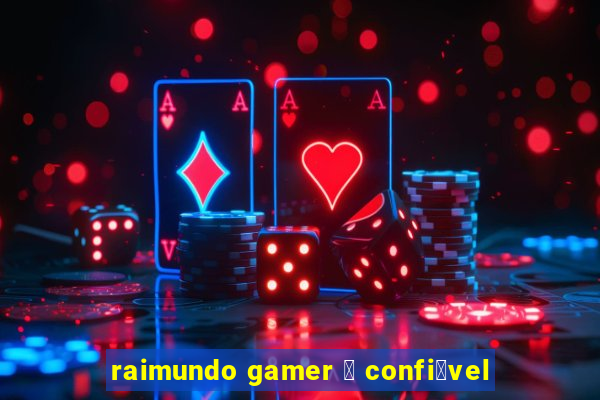 raimundo gamer 茅 confi谩vel