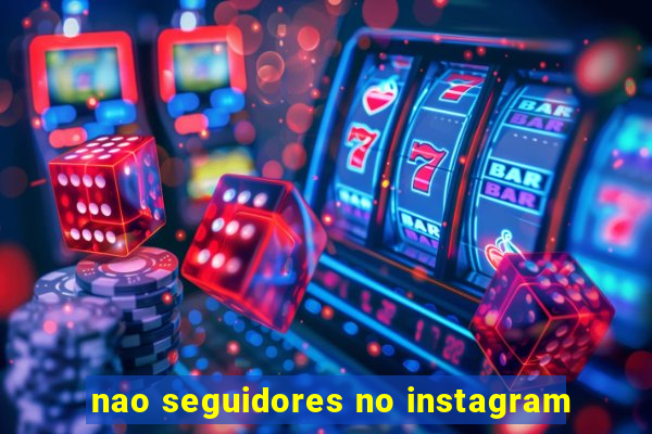 nao seguidores no instagram