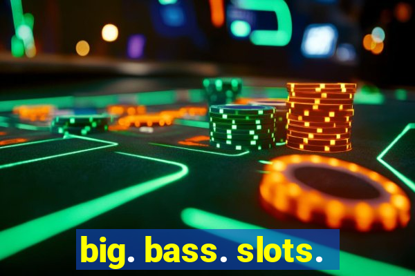 big. bass. slots.