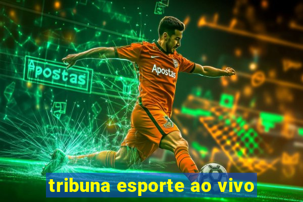 tribuna esporte ao vivo