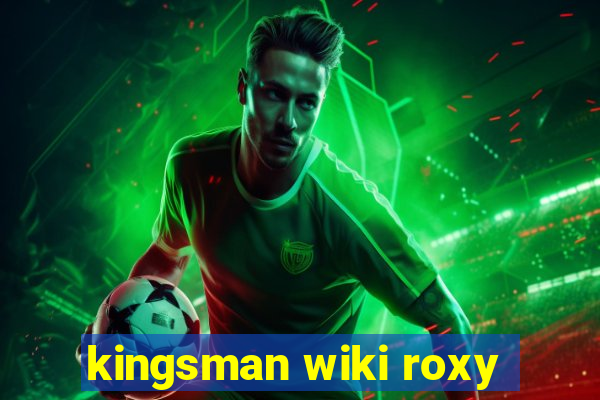 kingsman wiki roxy