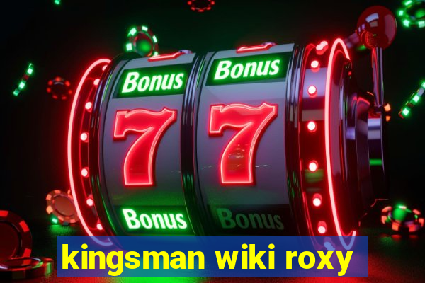 kingsman wiki roxy