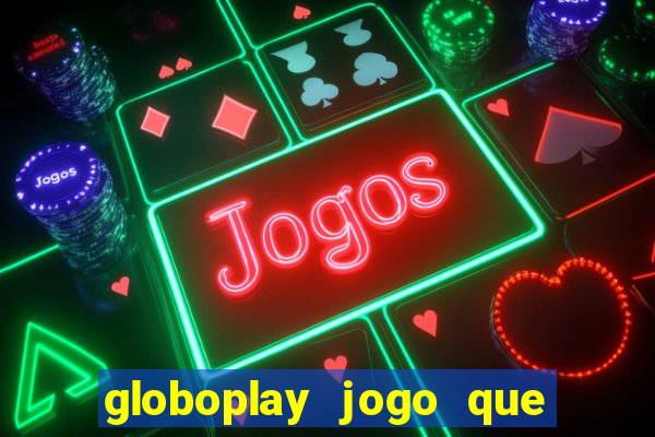 globoplay jogo que mudou a história