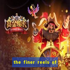 the finer reels of life slot