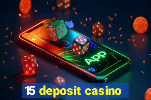 15 deposit casino