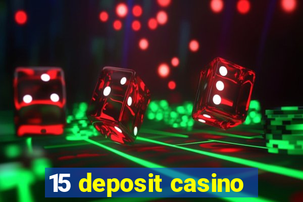 15 deposit casino